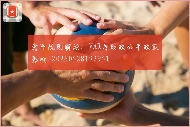 意甲规则解读:VAR与财政公平政策影响_20260528192951